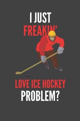 Book cover for I Just Freakin' Love Ice Hockey