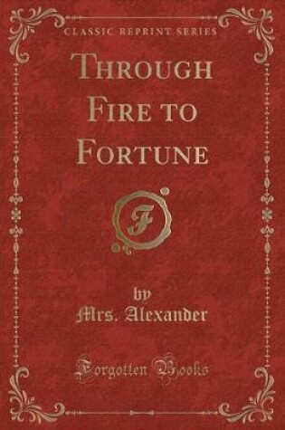 Cover of Through Fire to Fortune (Classic Reprint)