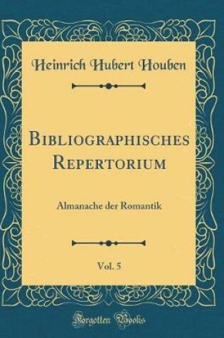 Cover of Bibliographisches Repertorium, Vol. 5: Almanache der Romantik (Classic Reprint)