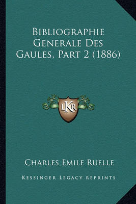 Book cover for Bibliographie Generale Des Gaules, Part 2 (1886)