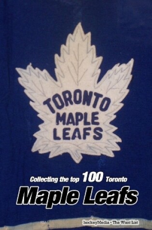 Cover of Collecting the Top 100 Toronto Maple Leafs