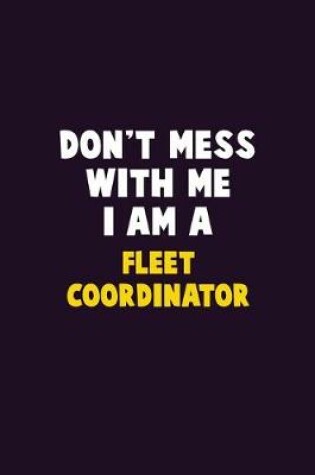 Cover of Don't Mess With Me, I Am A Fleet Coordinator