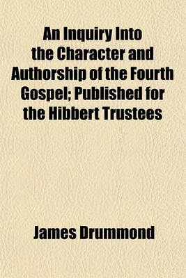 Book cover for An Inquiry Into the Character and Authorship of the Fourth Gospel; Published for the Hibbert Trustees