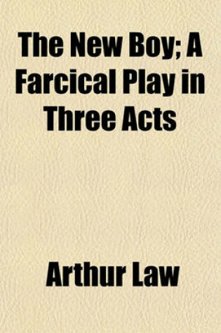 Cover of The New Boy; A Farcical Play in Three Acts