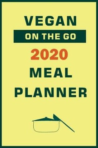 Cover of Vegan On The Go 2020 Meal Planner
