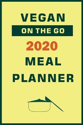 Book cover for Vegan On The Go 2020 Meal Planner