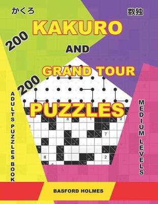Cover of 200 Kakuro and 200 Grand Tour puzzles. Adults puzzles book. Medium levels.