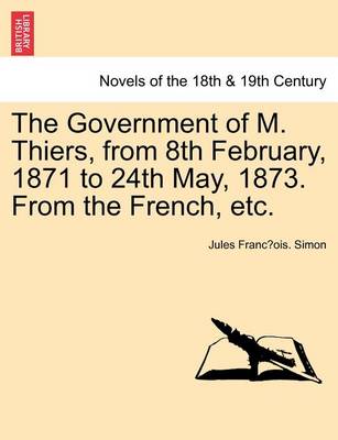 Book cover for The Government of M. Thiers, from 8th February, 1871 to 24th May, 1873. from the French, Etc. Vol. II