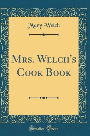 Cover of Mrs. Welch's Cook Book (Classic Reprint)