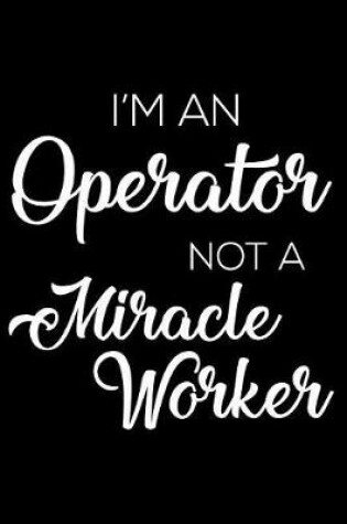Cover of I'm an Operator Not a Miracle Worker