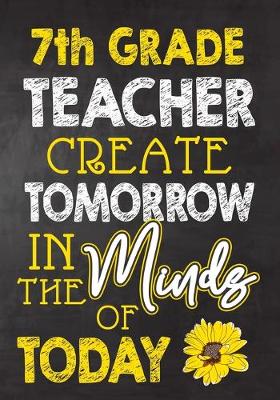 Book cover for 7th Grade Teacher Create Tomorrow in The Minds Of Today