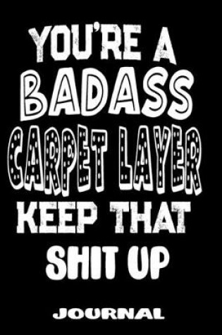 Cover of You're A Badass Carpet Layer Keep That Shit Up