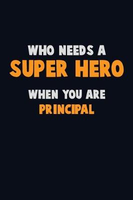 Book cover for Who Need A SUPER HERO, When You Are Principal