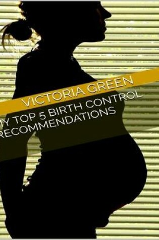 Cover of My Top 5 Birth Control Recommendations