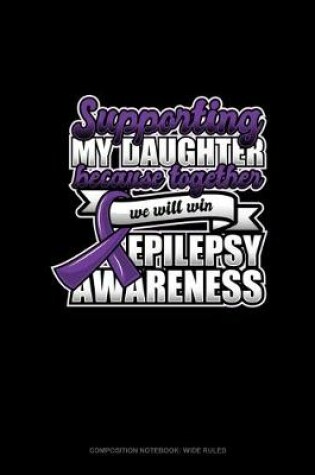 Cover of Supporting My Daughter Because Together We Will Win Epilepsy Awareness