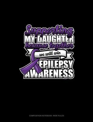 Cover of Supporting My Daughter Because Together We Will Win Epilepsy Awareness