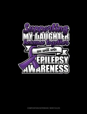 Book cover for Supporting My Daughter Because Together We Will Win Epilepsy Awareness