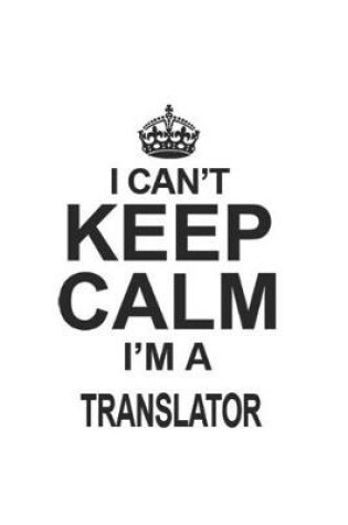 Cover of I Can't Keep Calm I'm A Translator