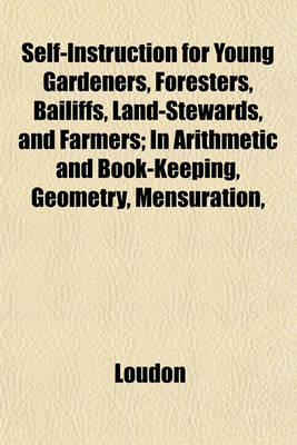 Book cover for Self-Instruction for Young Gardeners, Foresters, Bailiffs, Land-Stewards, and Farmers; In Arithmetic and Book-Keeping, Geometry, Mensuration,