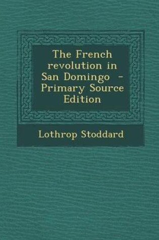 Cover of The French Revolution in San Domingo - Primary Source Edition