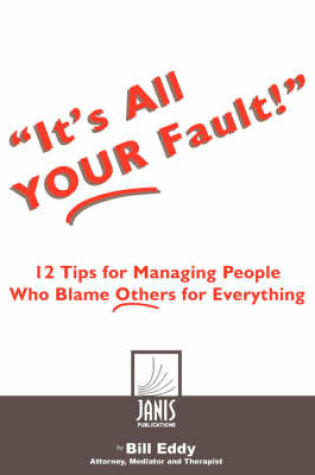 Cover of It's All Your Fault!, 12 Tips for Managing People Who Blame Others for Everything