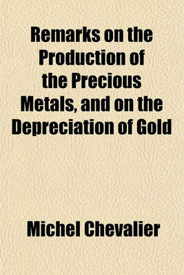 Book cover for Remarks on the Production of the Precious Metals, and on the Depreciation of Gold
