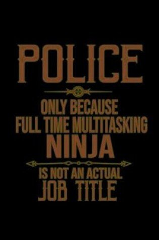 Cover of Police. Only because full time multitasking ninja is not an actual job title