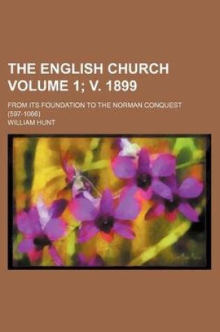 Cover of The English Church Volume 1; V. 1899; From Its Foundation to the Norman Conquest (597-1066)