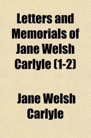 Cover of Letters and Memorials of Jane Welsh Carlyle (Volume 1-2)