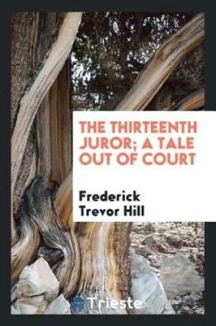 Cover of The Thirteenth Juror; A Tale Out of Court