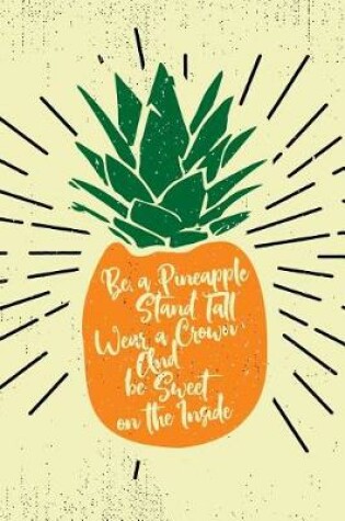 Cover of Be a Pineapple Stand Tall Wear a Crown Notebook