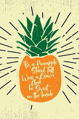 Book cover for Be a Pineapple Stand Tall Wear a Crown Notebook