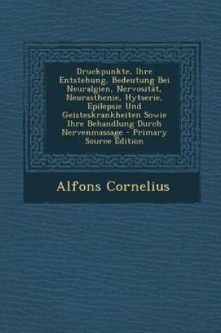 Cover of Druckpunkte, Ihre Entstehung, Bedeutung Bei Neuralgien, Nervositat, Neurasthenie, Hytserie, Epilepsie Und Geisteskrankheiten Sowie Ihre Behandlung Durch Nervenmassage - Primary Source Edition