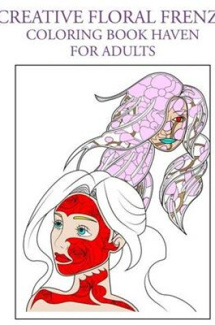 Cover of Creative Floral Frenzy Coloring Book Haven for Adults