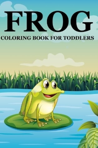 Cover of Frog Coloring Book For Toddlers