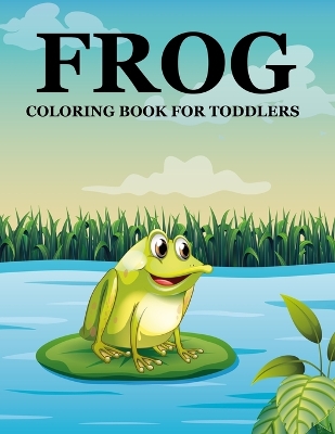 Cover of Frog Coloring Book For Toddlers