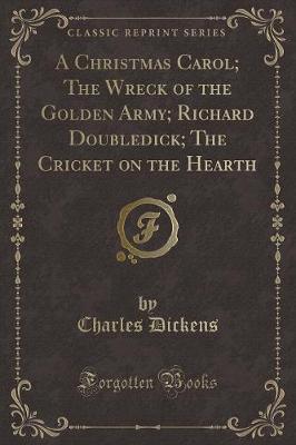 Book cover for A Christmas Carol; The Wreck of the Golden Army; Richard Doubledick; The Cricket on the Hearth (Classic Reprint)