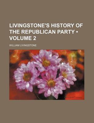 Book cover for Livingstone's History of the Republican Party (Volume 2)