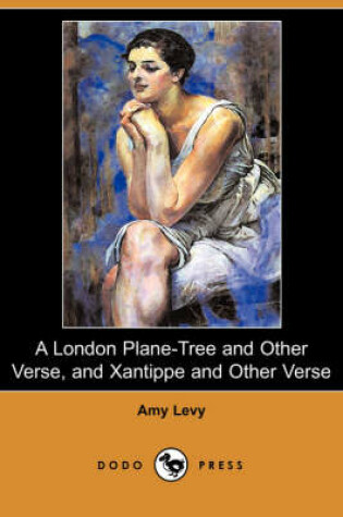 Cover of A London Plane-Tree and Other Verse, and Xantippe and Other Verse (Dodo Press)