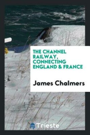 Cover of The Channel Railway, Connecting England & France