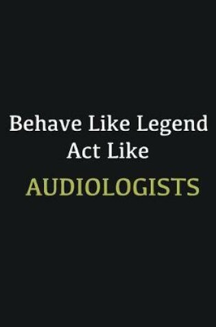 Cover of Behave like Legend Act Like Audiologists