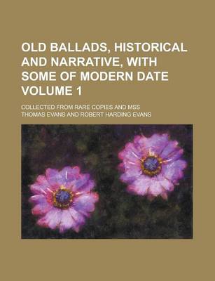 Book cover for Old Ballads, Historical and Narrative, with Some of Modern Date; Collected from Rare Copies and Mss Volume 1