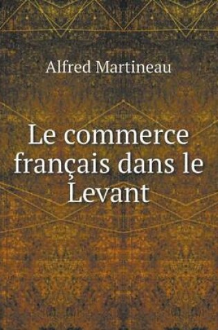 Cover of Le commerce français dans le Levant