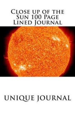 Cover of Close Up of the Sun 100 Page Lined Journal