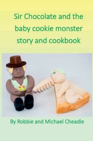 Cover of Sir Chocolate and the Baby Cookie Monster Story and Cookbook