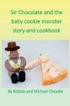 Book cover for Sir Chocolate and the Baby Cookie Monster Story and Cookbook