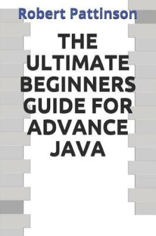 Cover of The Ultimate Beginners Guide for Advance Java