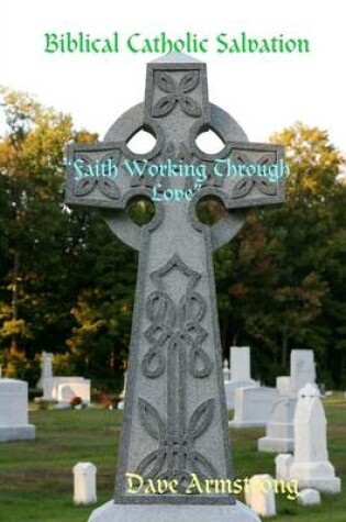 Cover of Biblical Catholic Salvation: "Faith Working Through Love"