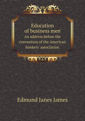 Book cover for Education of business men An address before the convention of the American bankers' association