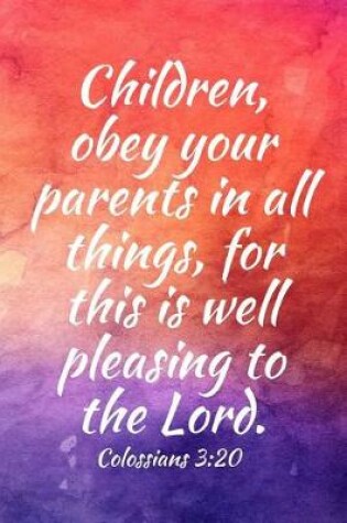 Cover of Children, obey your parents in all things, for this is well pleasing to the Lord